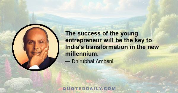 The success of the young entrepreneur will be the key to India's transformation in the new millennium.