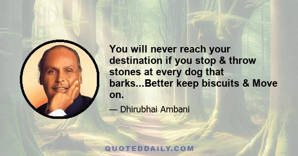 You will never reach your destination if you stop & throw stones at every dog that barks...Better keep biscuits & Move on.