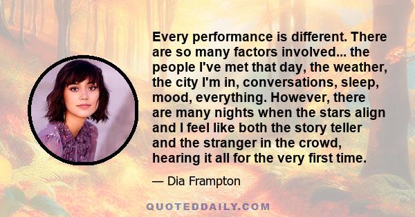 Every performance is different. There are so many factors involved... the people I've met that day, the weather, the city I'm in, conversations, sleep, mood, everything. However, there are many nights when the stars