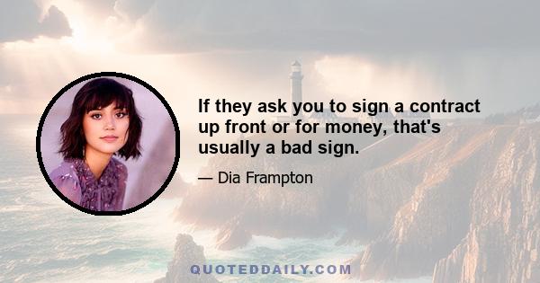 If they ask you to sign a contract up front or for money, that's usually a bad sign.