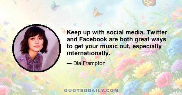 Keep up with social media. Twitter and Facebook are both great ways to get your music out, especially internationally.