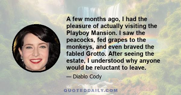 A few months ago, I had the pleasure of actually visiting the Playboy Mansion. I saw the peacocks, fed grapes to the monkeys, and even braved the fabled Grotto. After seeing the estate, I understood why anyone would be