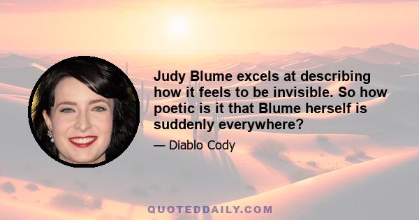 Judy Blume excels at describing how it feels to be invisible. So how poetic is it that Blume herself is suddenly everywhere?