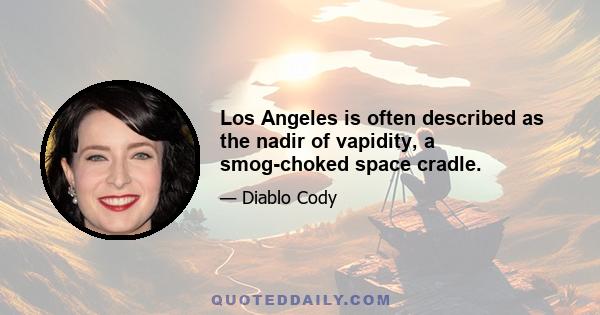 Los Angeles is often described as the nadir of vapidity, a smog-choked space cradle.