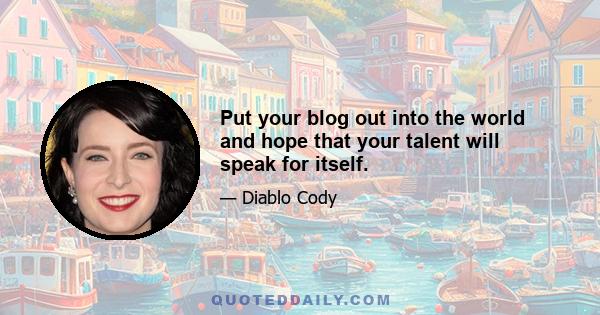 Put your blog out into the world and hope that your talent will speak for itself.