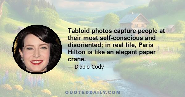 Tabloid photos capture people at their most self-conscious and disoriented; in real life, Paris Hilton is like an elegant paper crane.