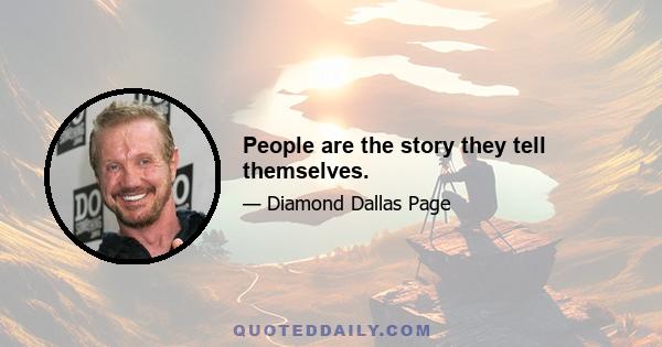 People are the story they tell themselves.