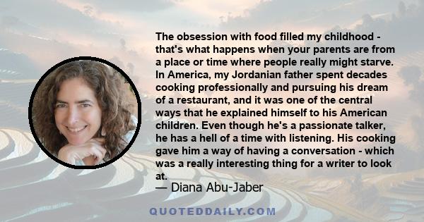 The obsession with food filled my childhood - that's what happens when your parents are from a place or time where people really might starve. In America, my Jordanian father spent decades cooking professionally and