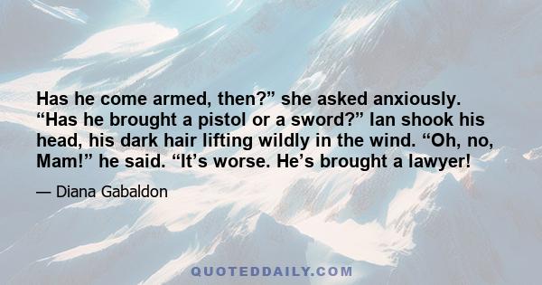 Has he come armed, then?” she asked anxiously. “Has he brought a pistol or a sword?” Ian shook his head, his dark hair lifting wildly in the wind. “Oh, no, Mam!” he said. “It’s worse. He’s brought a lawyer!