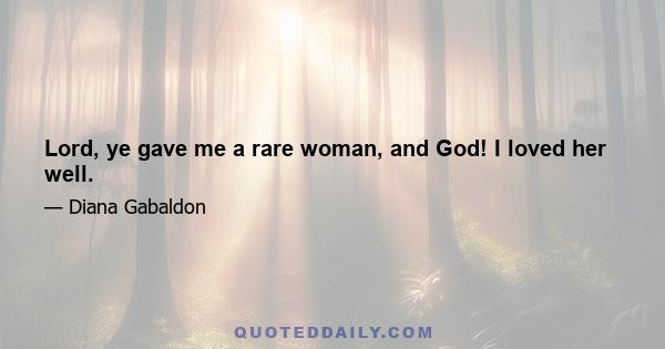 Lord, ye gave me a rare woman, and God! I loved her well.