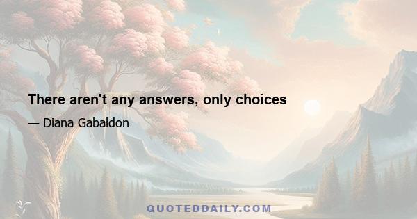 There aren't any answers, only choices