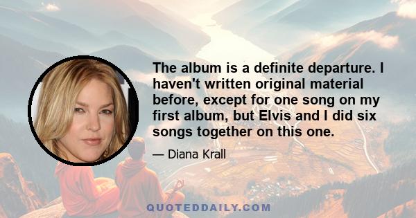 The album is a definite departure. I haven't written original material before, except for one song on my first album, but Elvis and I did six songs together on this one.