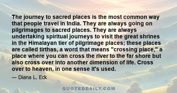 The journey to sacred places is the most common way that people travel in India. They are always going on pilgrimages to sacred places. They are always undertaking spiritual journeys to visit the great shrines in the