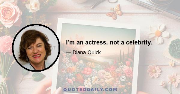 I'm an actress, not a celebrity.