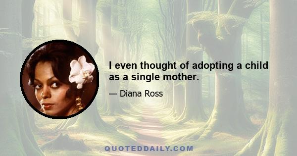 I even thought of adopting a child as a single mother.