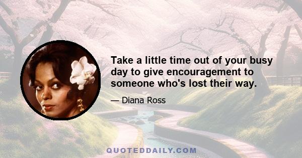 Take a little time out of your busy day to give encouragement to someone who's lost their way.