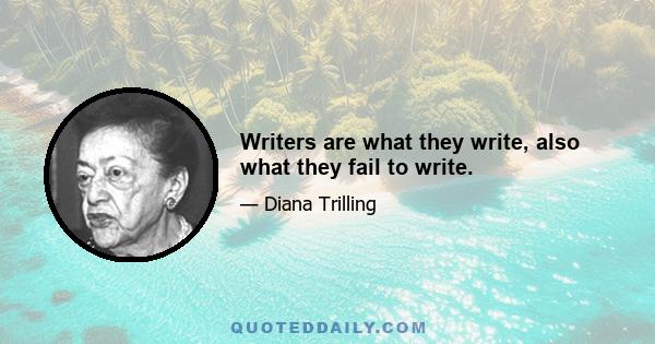 Writers are what they write, also what they fail to write.