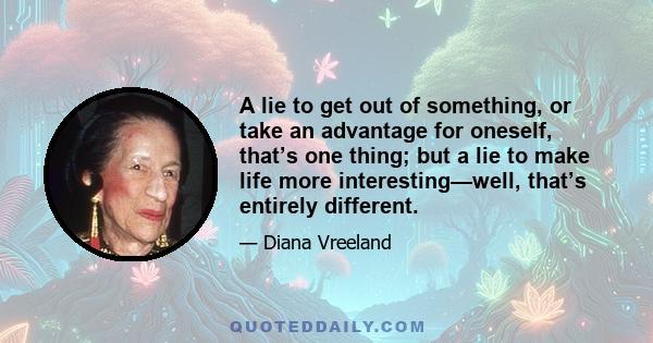 A lie to get out of something, or take an advantage for oneself, that’s one thing; but a lie to make life more interesting—well, that’s entirely different.