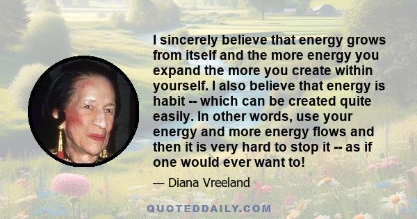 I sincerely believe that energy grows from itself and the more energy you expand the more you create within yourself.