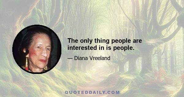 The only thing people are interested in is people.