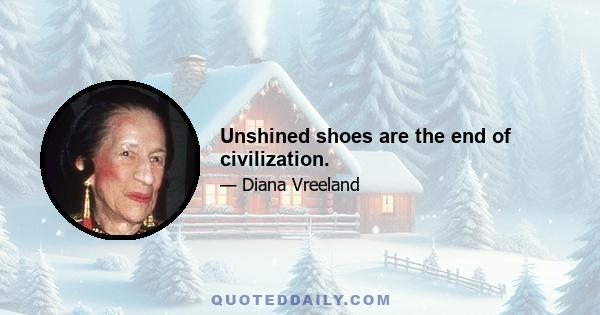 Unshined shoes are the end of civilization.