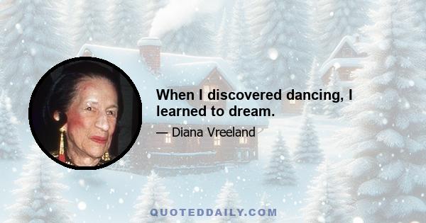 When I discovered dancing, I learned to dream.