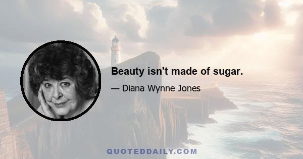 Beauty isn't made of sugar.