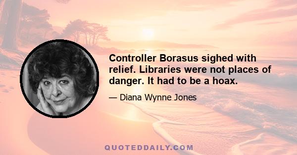 Controller Borasus sighed with relief. Libraries were not places of danger. It had to be a hoax.