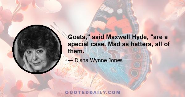 Goats, said Maxwell Hyde, are a special case. Mad as hatters, all of them.