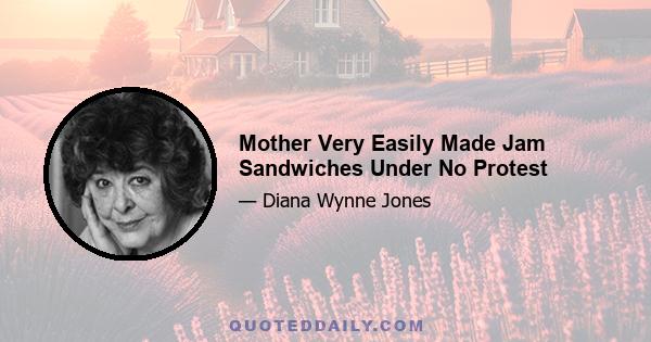 Mother Very Easily Made Jam Sandwiches Under No Protest