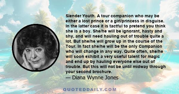 Slender Youth. A tour companion who may be either a lost prince or a girl/princess in disguise. In the latter case it is tactful to pretend you think she is a boy. She/he will be ignorant, hasty and shy, and will need