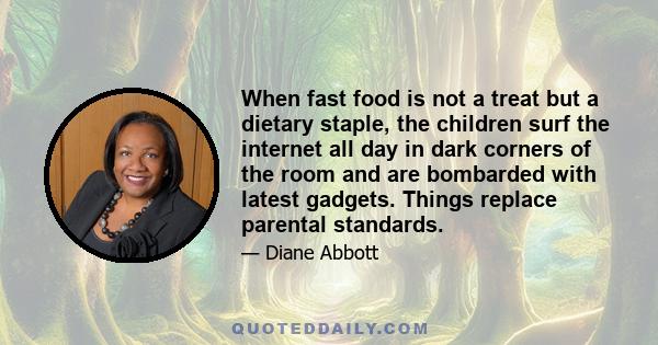 When fast food is not a treat but a dietary staple, the children surf the internet all day in dark corners of the room and are bombarded with latest gadgets. Things replace parental standards.