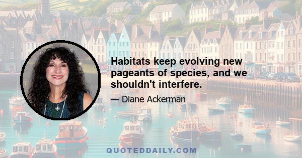 Habitats keep evolving new pageants of species, and we shouldn't interfere.