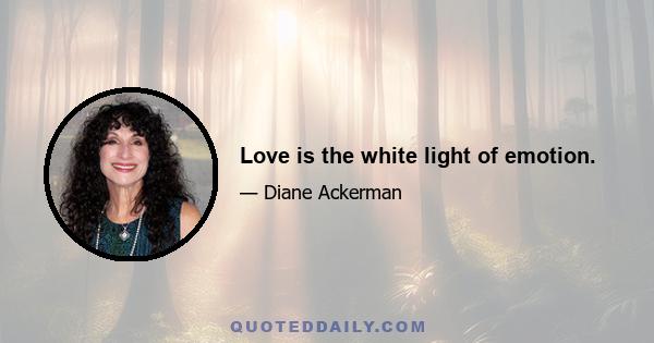 Love is the white light of emotion.