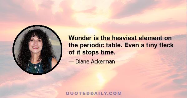 Wonder is the heaviest element on the periodic table. Even a tiny fleck of it stops time.