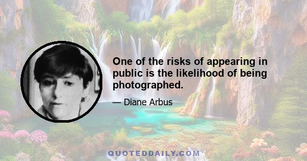 One of the risks of appearing in public is the likelihood of being photographed.