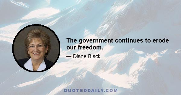 The government continues to erode our freedom.