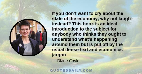 If you don’t want to cry about the state of the economy, why not laugh instead? This book is an ideal introduction to the subject for anybody who thinks they ought to understand what’s happening around them but is put