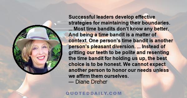 Successful leaders develop effective strategies for maintaining their boundaries. ... Most time bandits don't know any better. And being a time bandit is a matter of context. One person's time bandit is another person's 