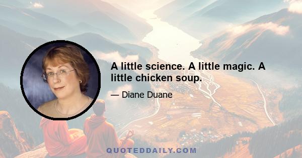 A little science. A little magic. A little chicken soup.