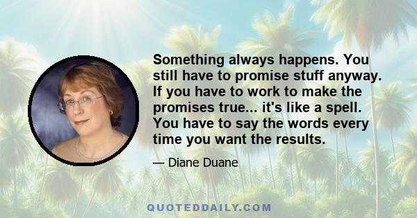 Something always happens. You still have to promise stuff anyway. If you have to work to make the promises true... it's like a spell. You have to say the words every time you want the results.