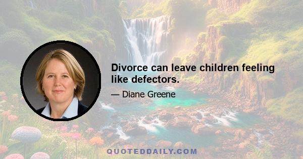 Divorce can leave children feeling like defectors.