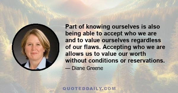 Part of knowing ourselves is also being able to accept who we are and to value ourselves regardless of our flaws. Accepting who we are allows us to value our worth without conditions or reservations.