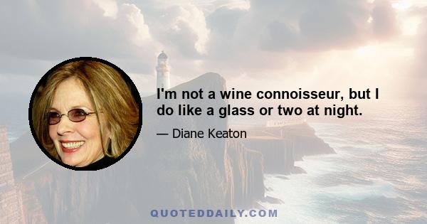 I'm not a wine connoisseur, but I do like a glass or two at night.