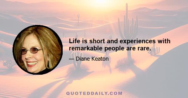 Life is short and experiences with remarkable people are rare.