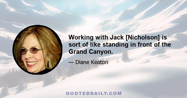 Working with Jack [Nicholson] is sort of like standing in front of the Grand Canyon.