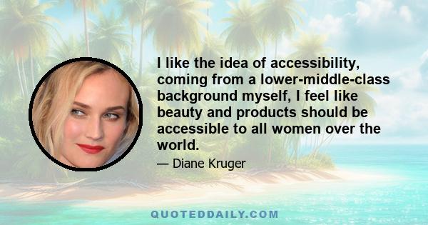 I like the idea of accessibility, coming from a lower-middle-class background myself, I feel like beauty and products should be accessible to all women over the world.