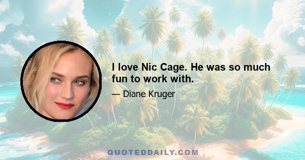 I love Nic Cage. He was so much fun to work with.