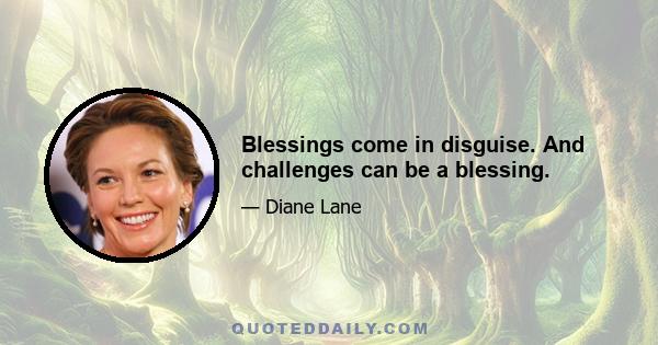 Blessings come in disguise. And challenges can be a blessing.