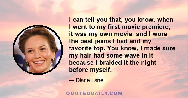 I can tell you that, you know, when I went to my first movie premiere, it was my own movie, and I wore the best jeans I had and my favorite top. You know, I made sure my hair had some wave in it because I braided it the 